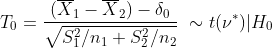 T_0 = \frac{(\overline X_1 - \overline X_2) - \delta_0}{\sqrt{S_1^2 /n_1 + S_2^2 /n_2}} ~\sim t(\nu^*) | H_0